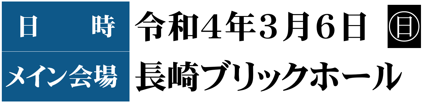 日時：令和４年３月６日（日）10：00 ～16：00、メイン会場：長崎ブリックホール（長崎市茂里町2-38）